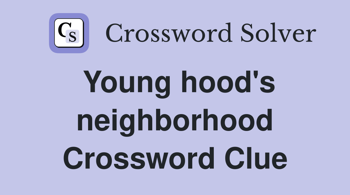 Young hood's neighborhood Crossword Clue