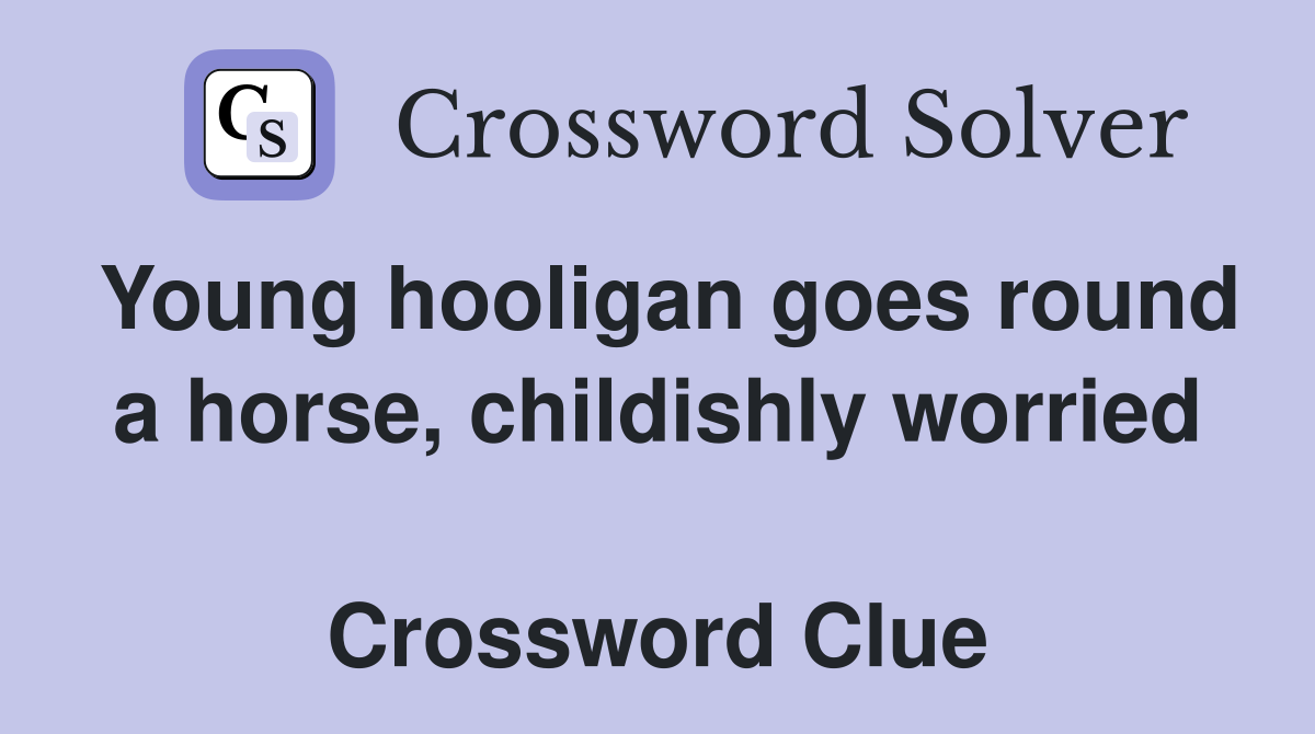 Young hooligan goes round a horse, childishly worried  Crossword Clue