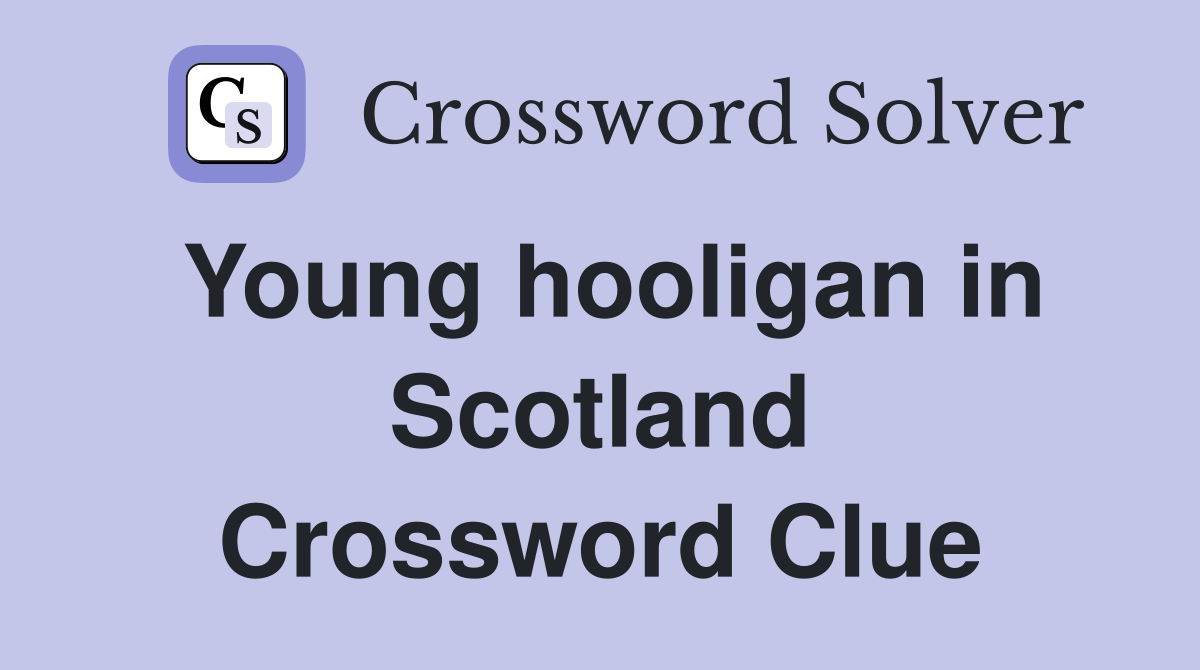 Young hooligan in Scotland Crossword Clue