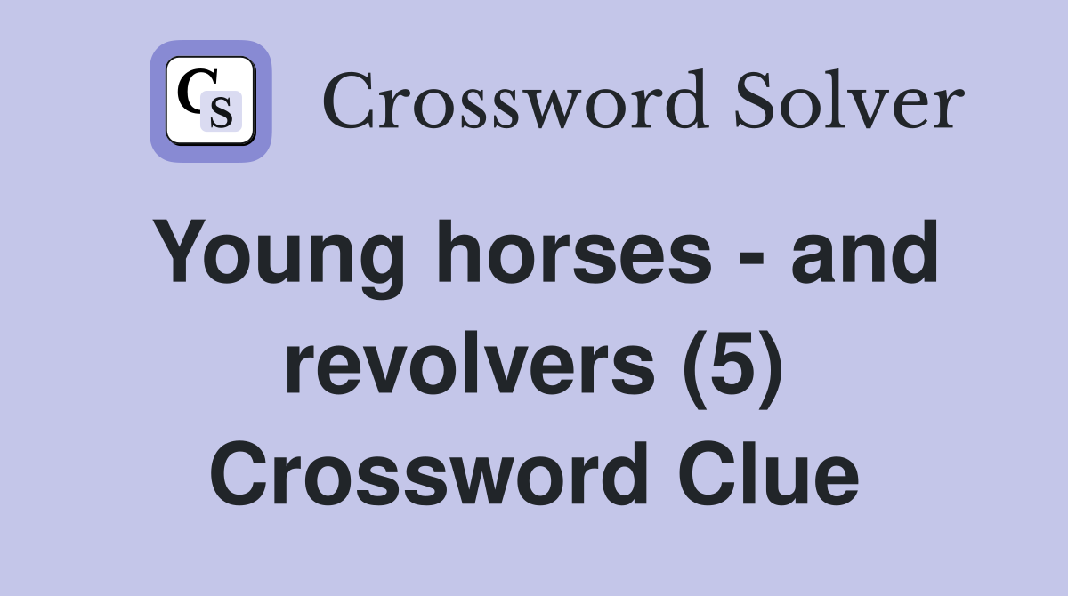 Young horses - and revolvers (5) Crossword Clue