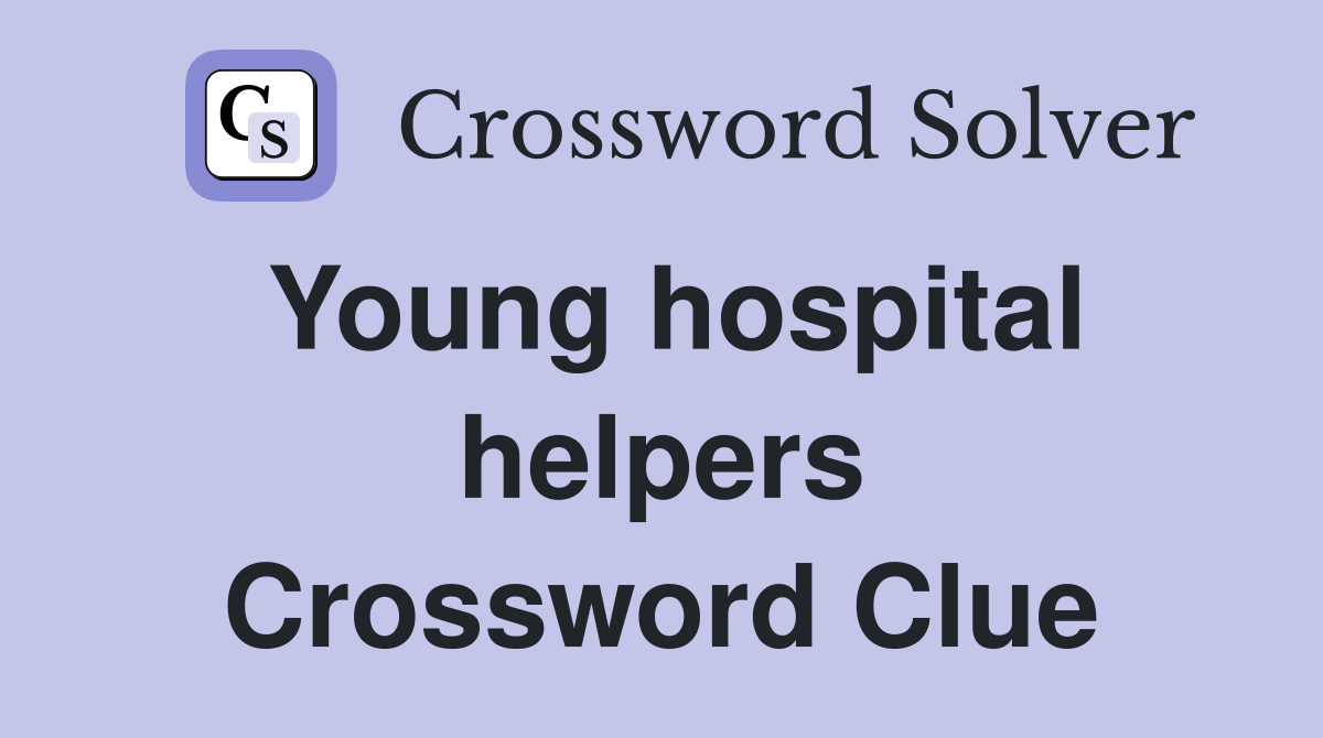 Young hospital helpers Crossword Clue