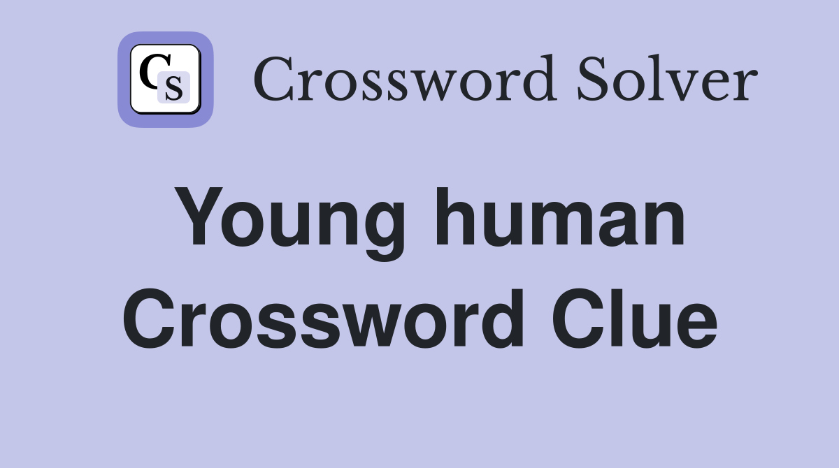 Young human Crossword Clue