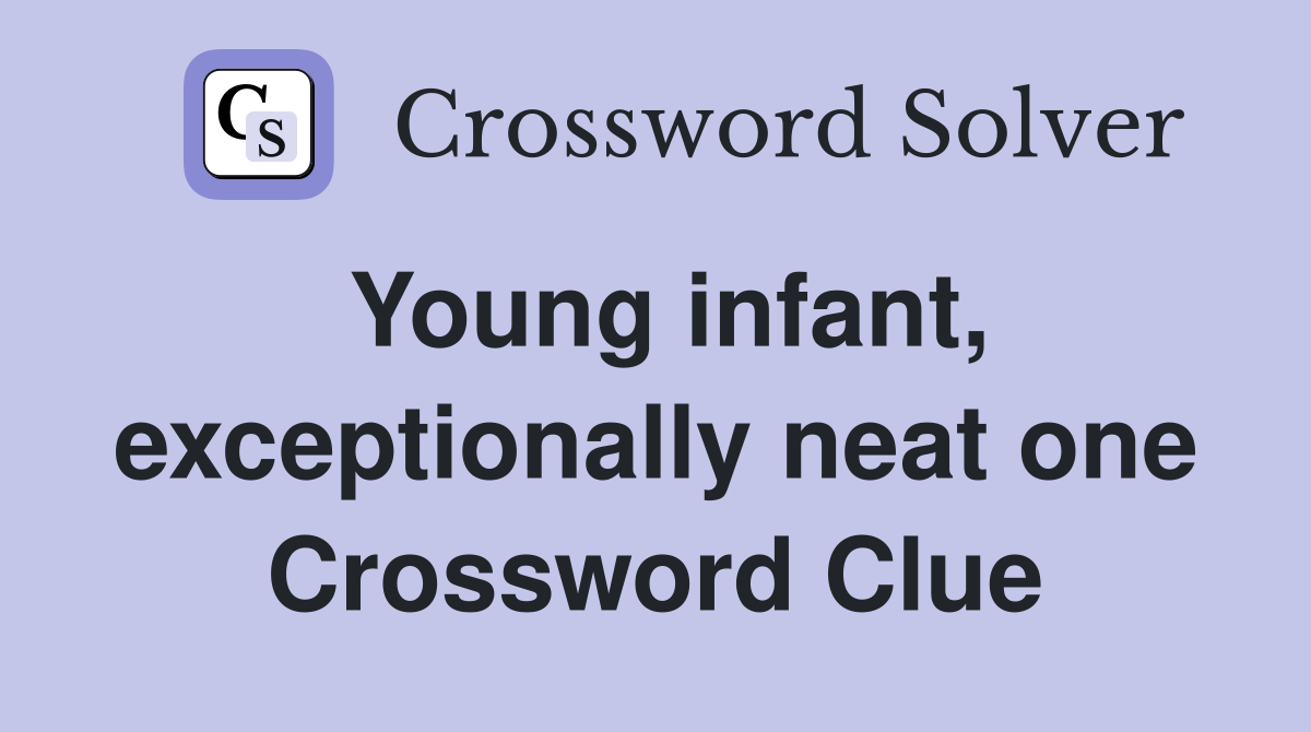 Young infant, exceptionally neat one Crossword Clue