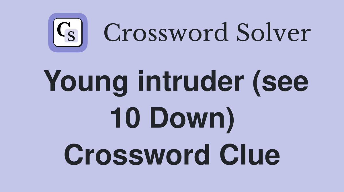 Young intruder (see 10 Down) Crossword Clue