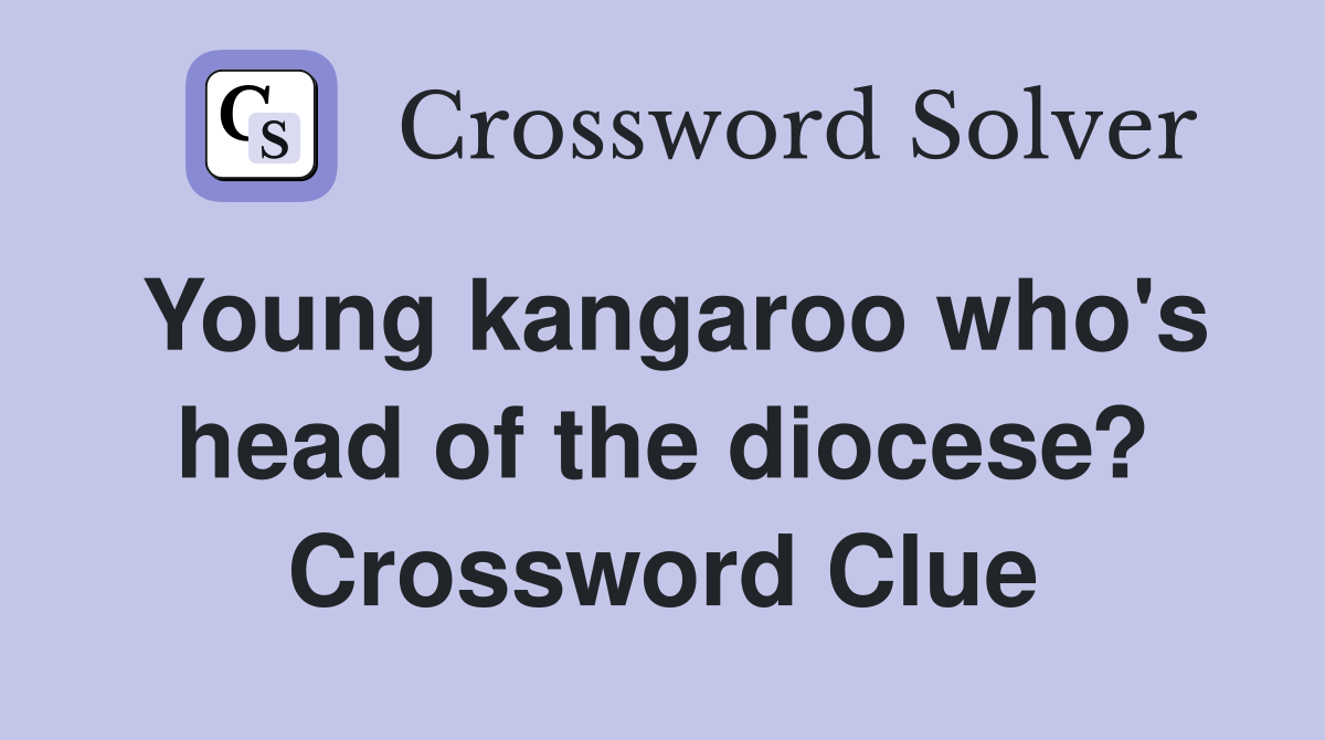 Young kangaroo who's head of the diocese? Crossword Clue