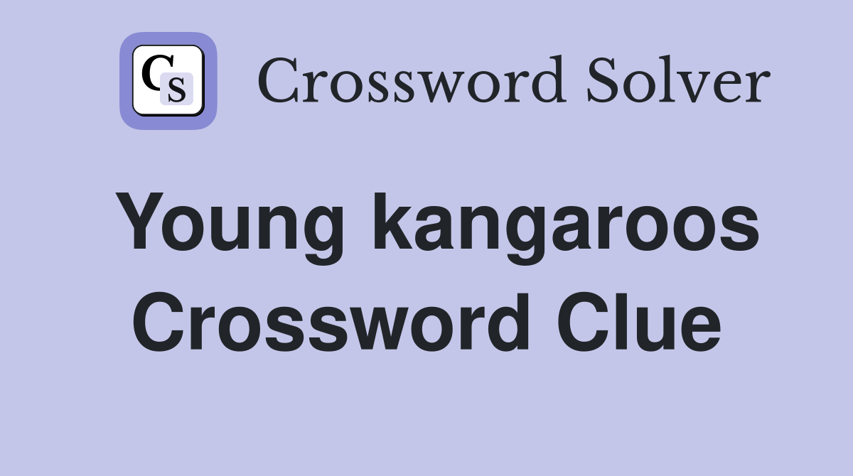 Young kangaroos Crossword Clue