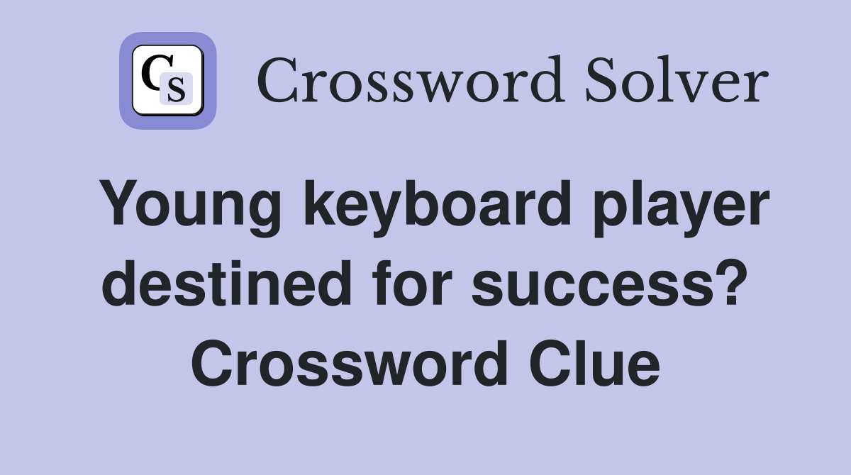 Young keyboard player destined for success? Crossword Clue