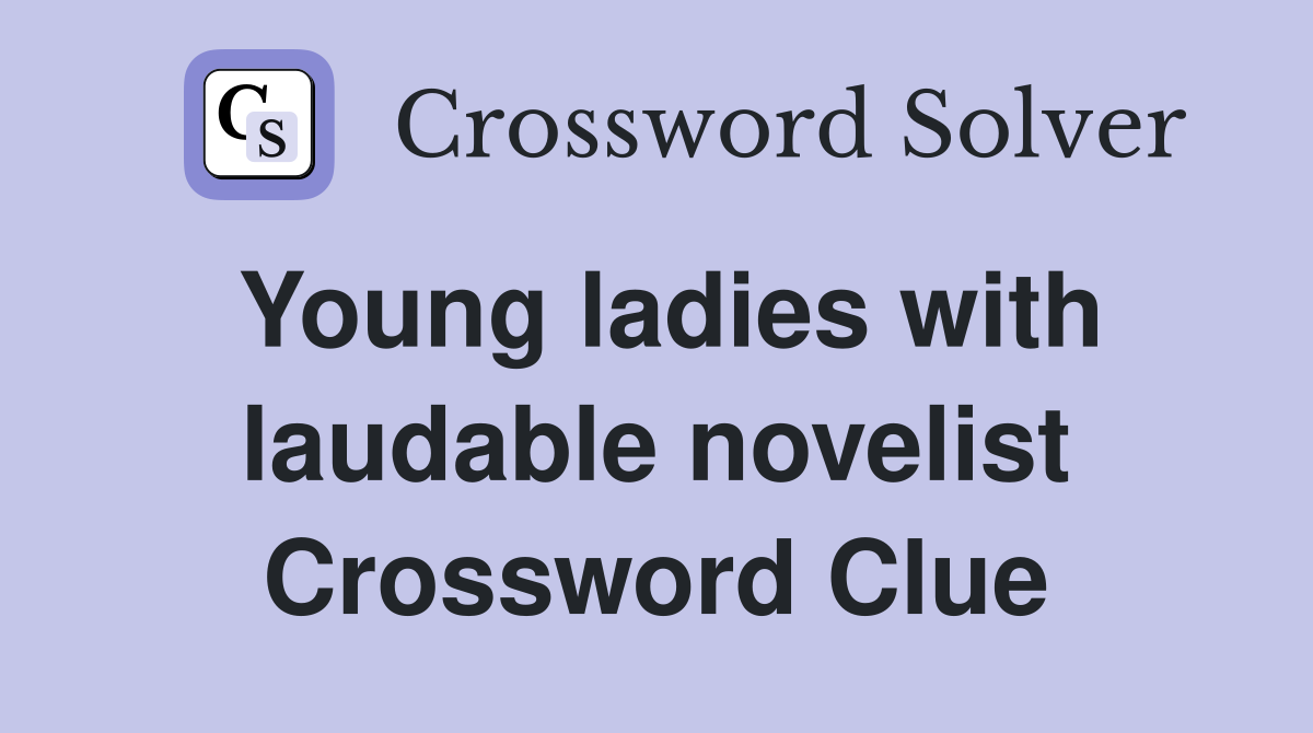 Young ladies with laudable novelist Crossword Clue