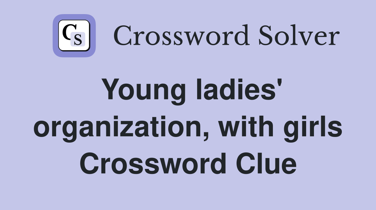 Young ladies' organization, with girls Crossword Clue