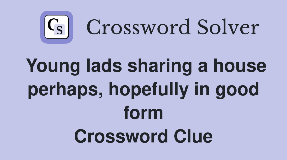 Young lads sharing a house perhaps, hopefully in good form Crossword Clue