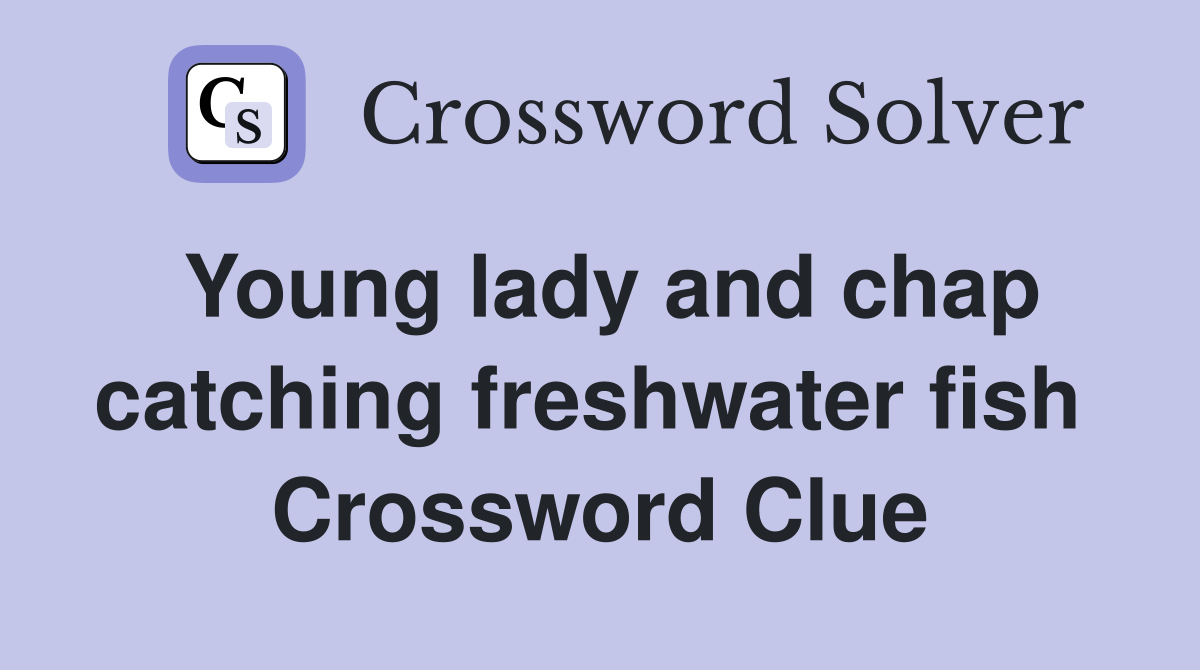 Young lady and chap catching freshwater fish  Crossword Clue
