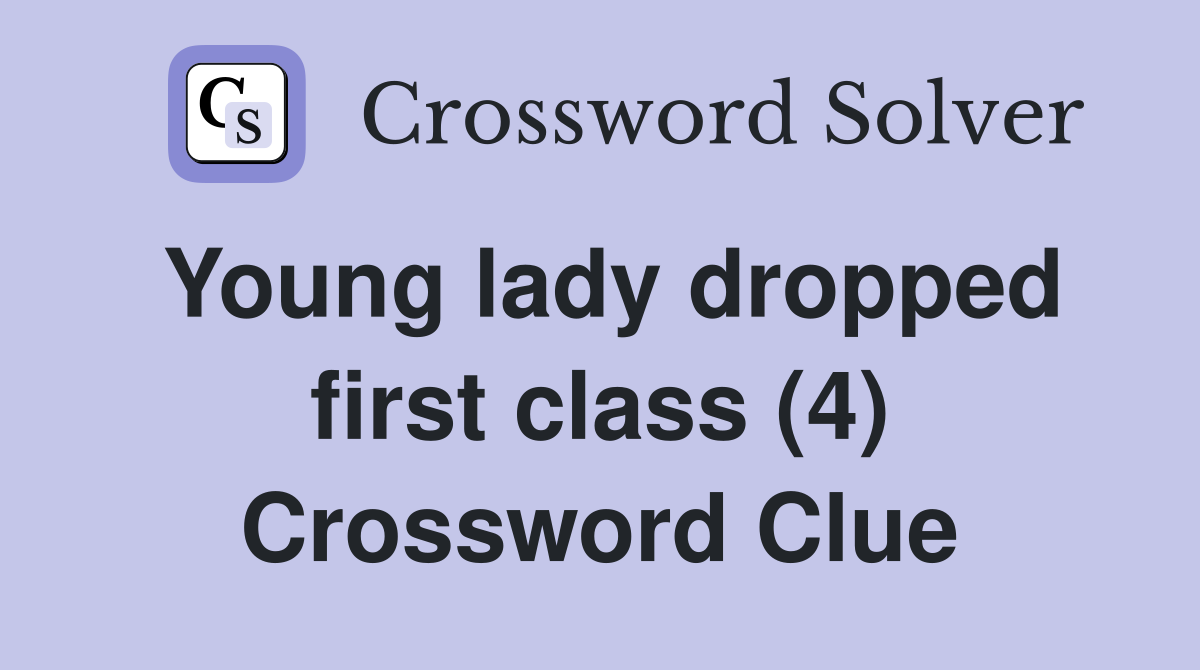 Young lady dropped first class (4) Crossword Clue