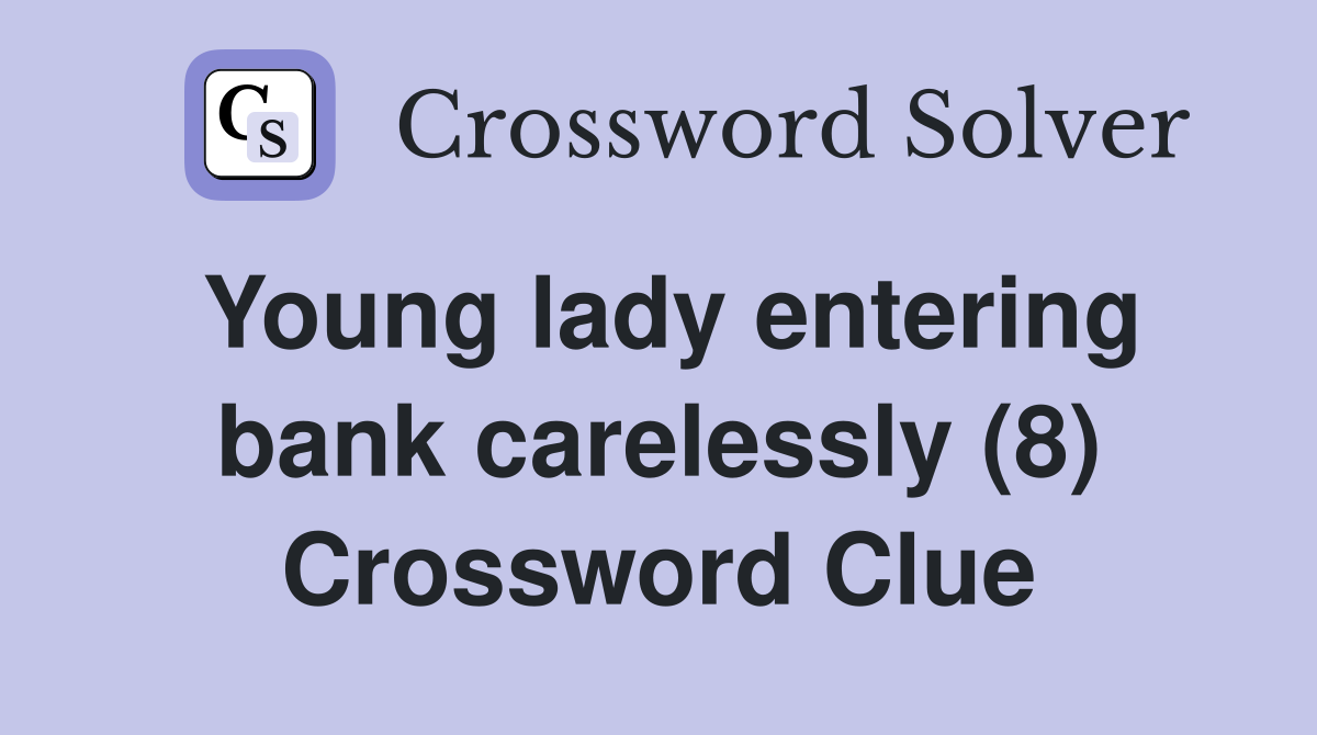 Young lady entering bank carelessly (8) Crossword Clue