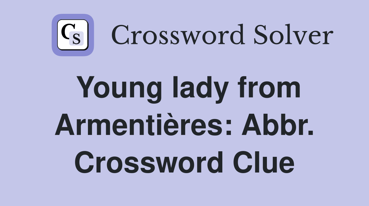 Young lady from Armentières: Abbr. Crossword Clue