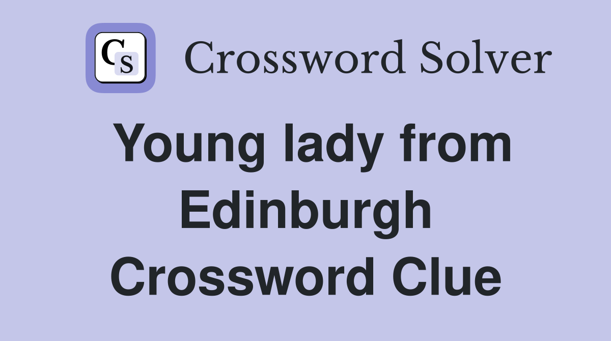 Young lady from Edinburgh Crossword Clue