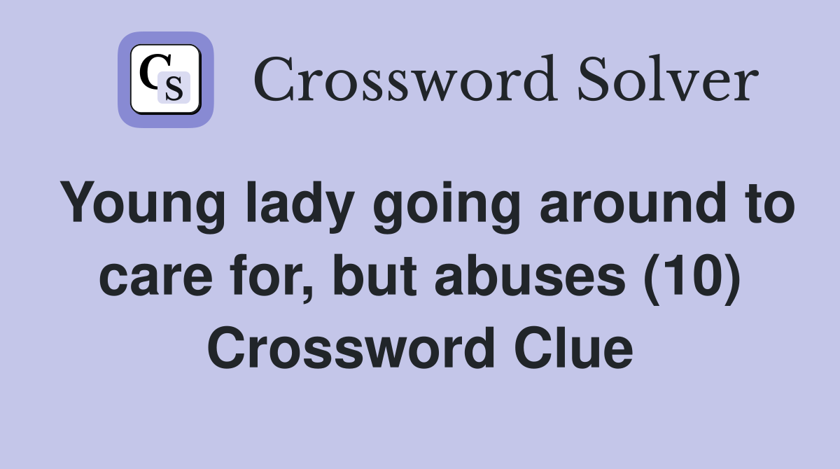 Young lady going around to care for, but abuses (10) Crossword Clue