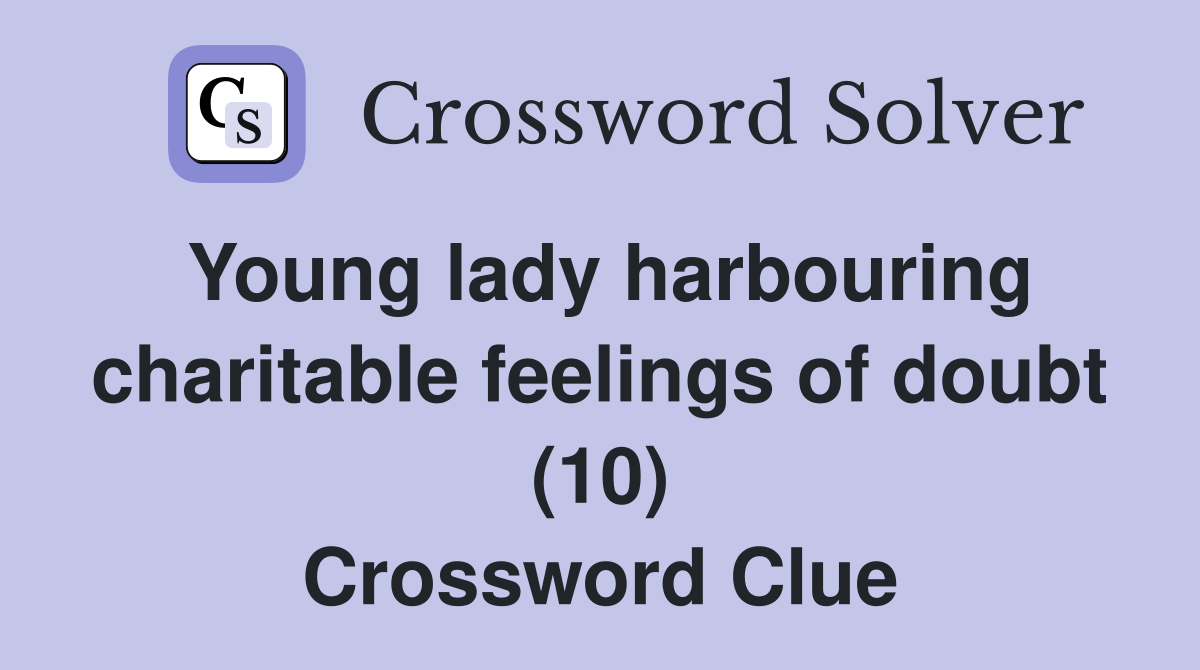 Young lady harbouring charitable feelings of doubt (10) Crossword Clue