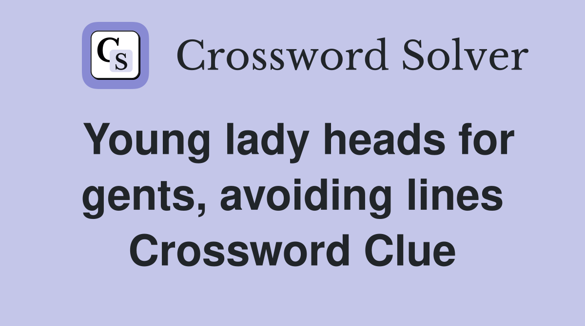 Young lady heads for gents, avoiding lines Crossword Clue