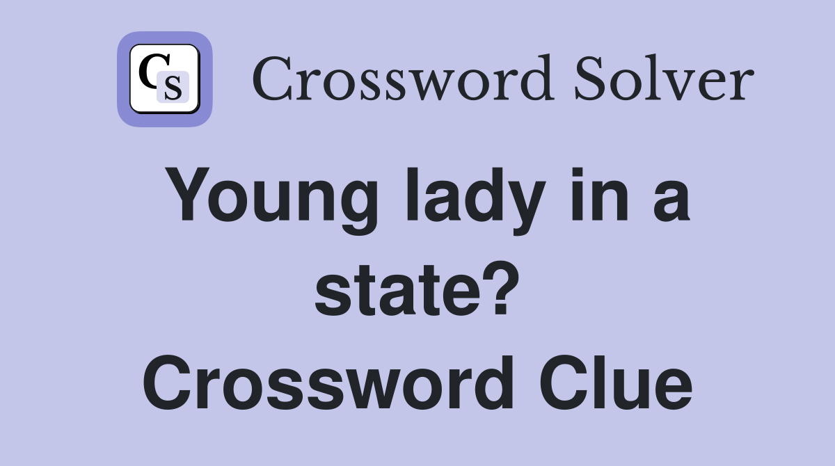 Young lady in a state? Crossword Clue