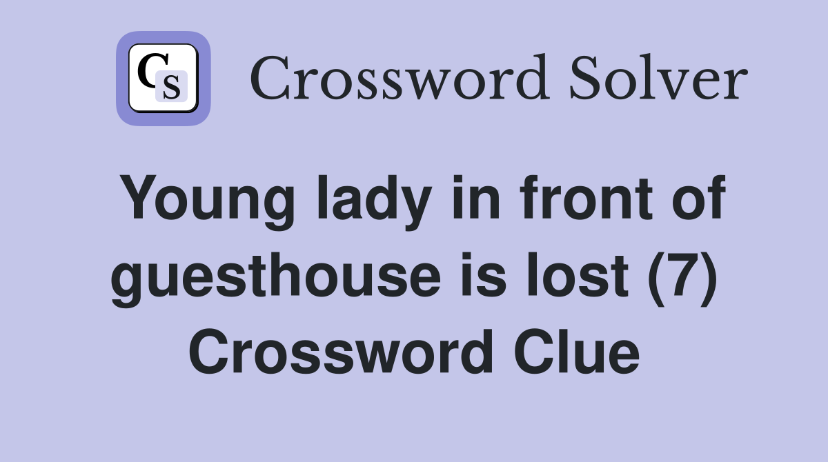Young lady in front of guesthouse is lost (7) Crossword Clue