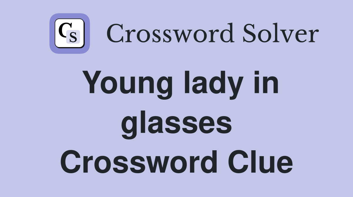 Young lady in glasses Crossword Clue