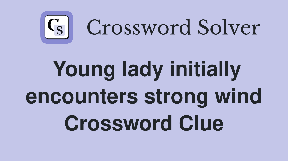 Young lady initially encounters strong wind Crossword Clue