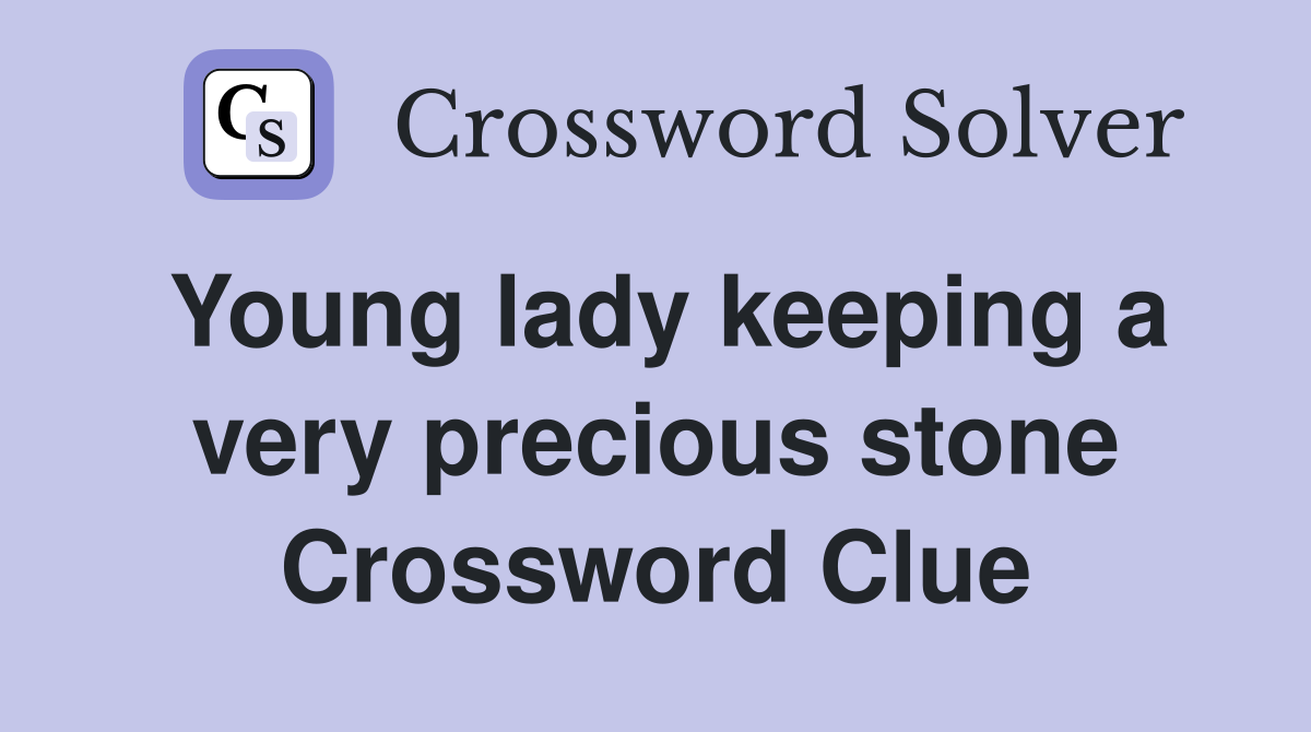 Young lady keeping a very precious stone Crossword Clue