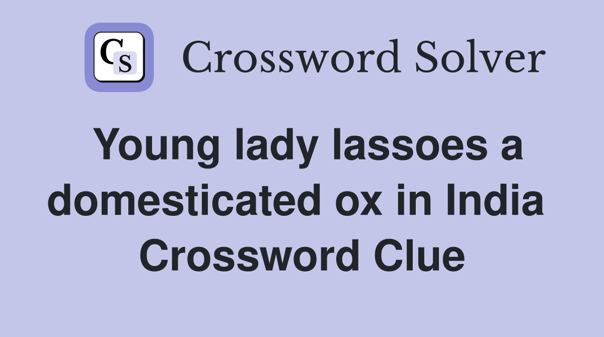 Young lady lassoes a domesticated ox in India  Crossword Clue