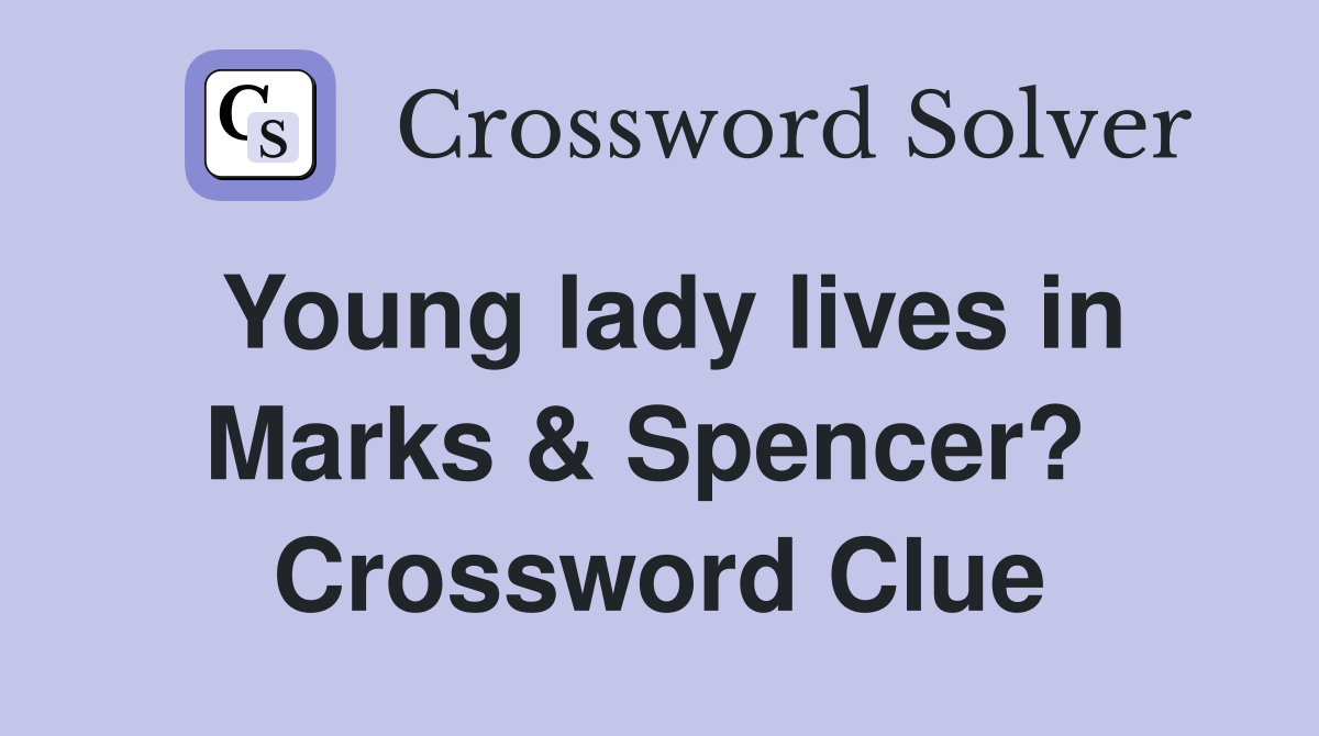 Young lady lives in Marks & Spencer?  Crossword Clue