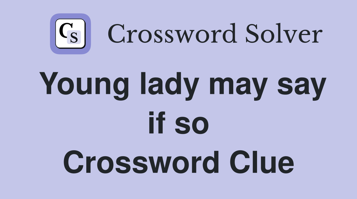 Young lady may say if so Crossword Clue