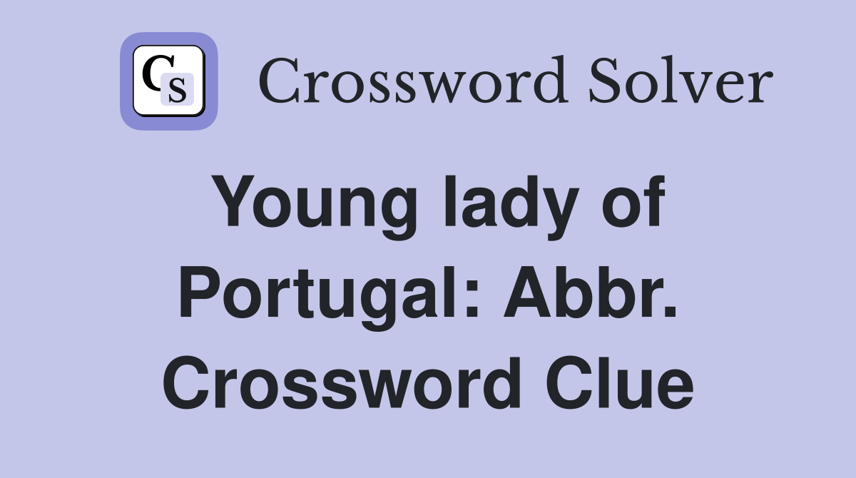 Young lady of Portugal: Abbr. Crossword Clue