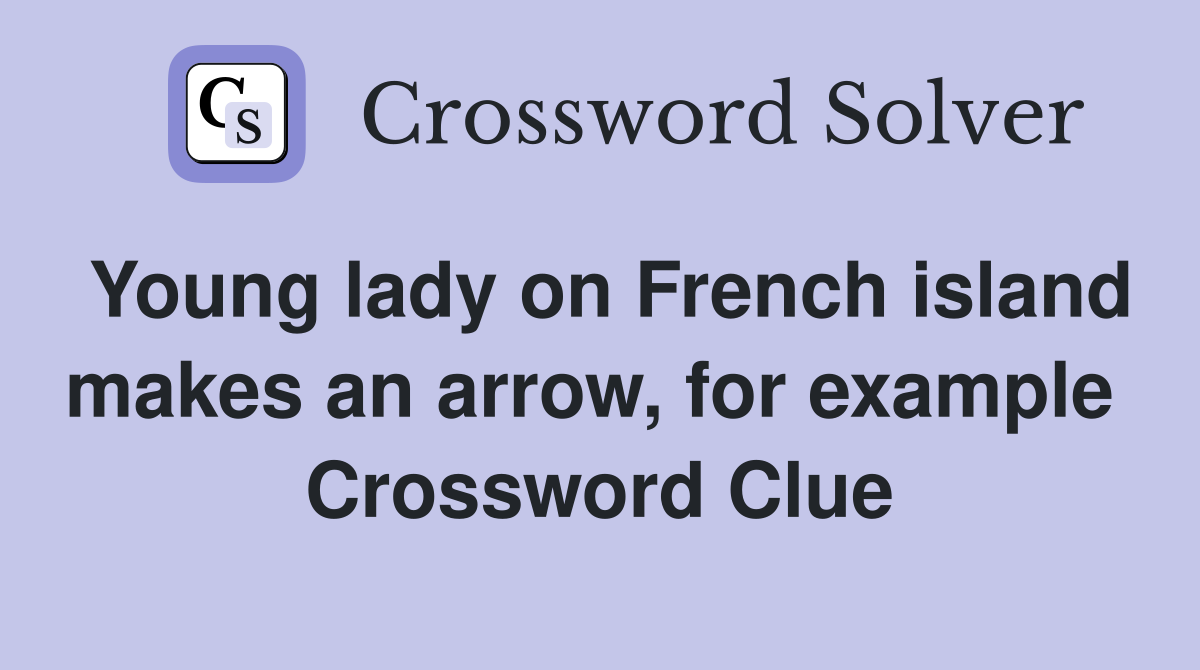 Young lady on French island makes an arrow, for example  Crossword Clue