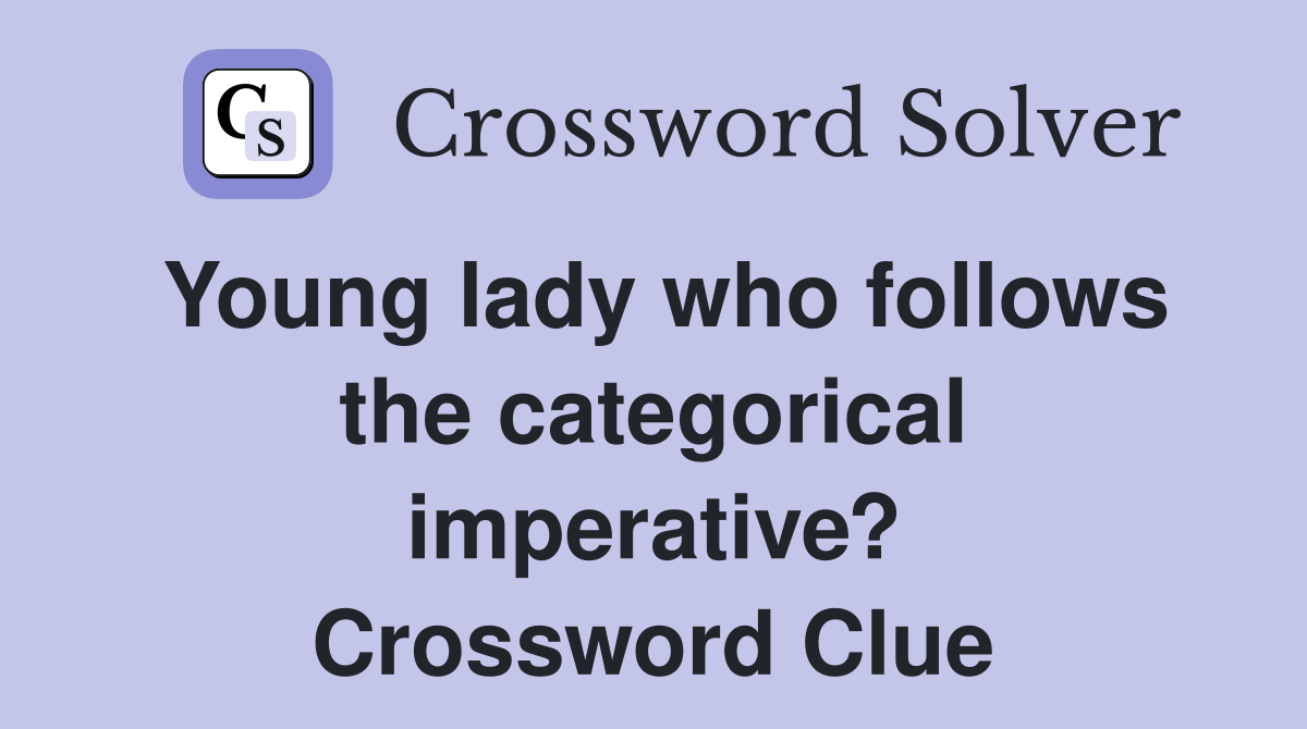 Young lady who follows the categorical imperative? Crossword Clue