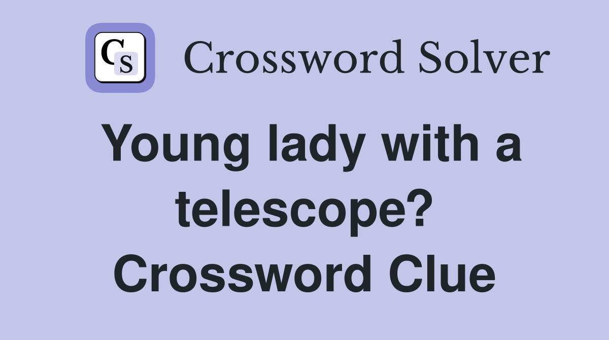 Young lady with a telescope? Crossword Clue
