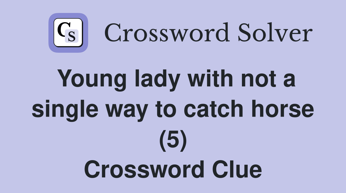 Young lady with not a single way to catch horse (5) Crossword Clue