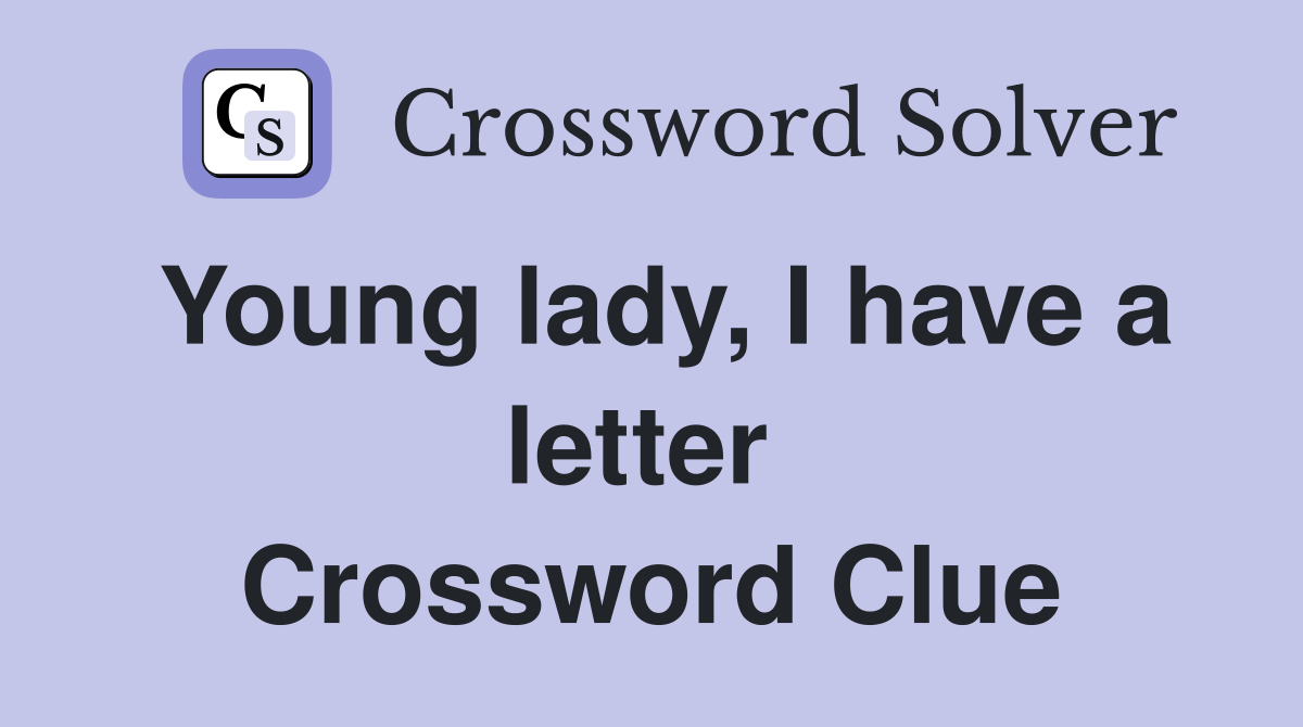 Young lady, I have a letter  Crossword Clue