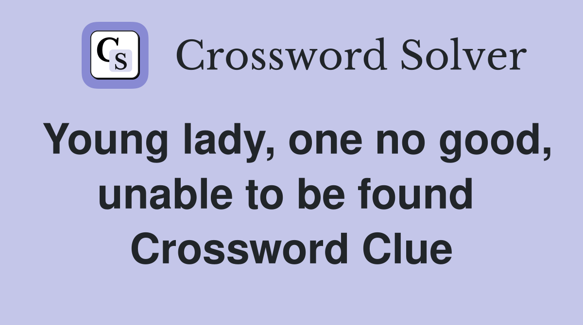 Young lady, one no good, unable to be found  Crossword Clue