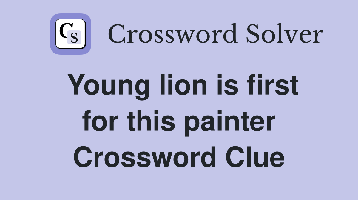 Young lion is first for this painter Crossword Clue