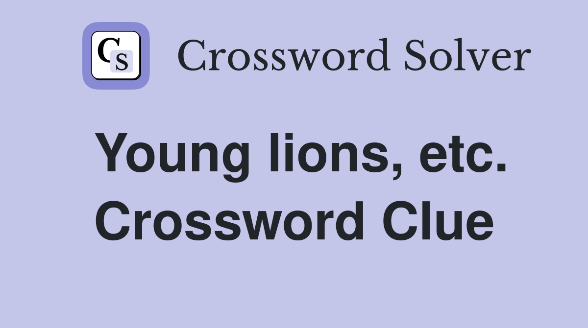Young lions, etc. Crossword Clue