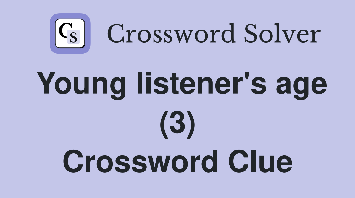 Young listener's age (3) Crossword Clue