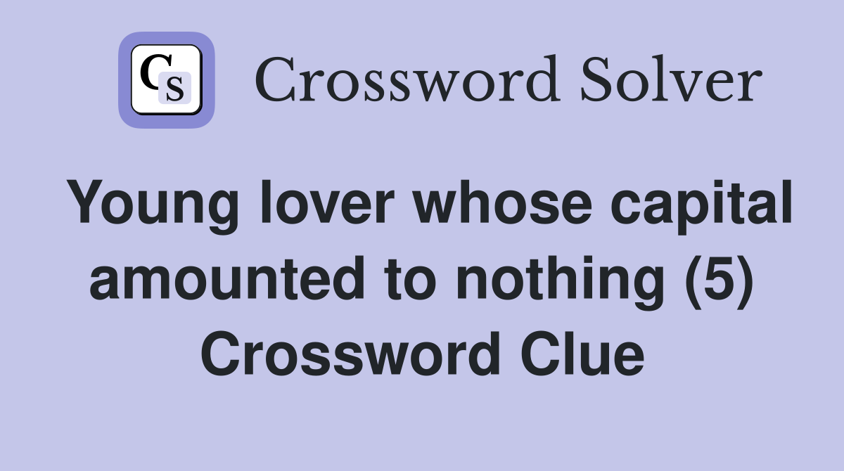Young lover whose capital amounted to nothing (5) Crossword Clue