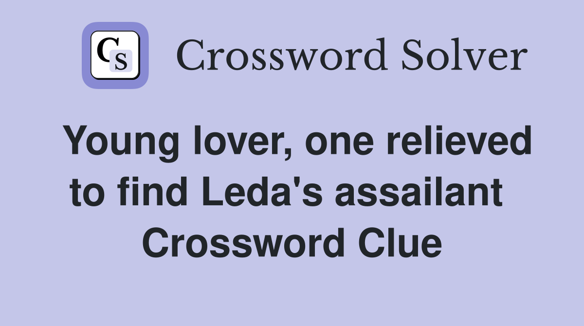 Young lover, one relieved to find Leda's assailant  Crossword Clue