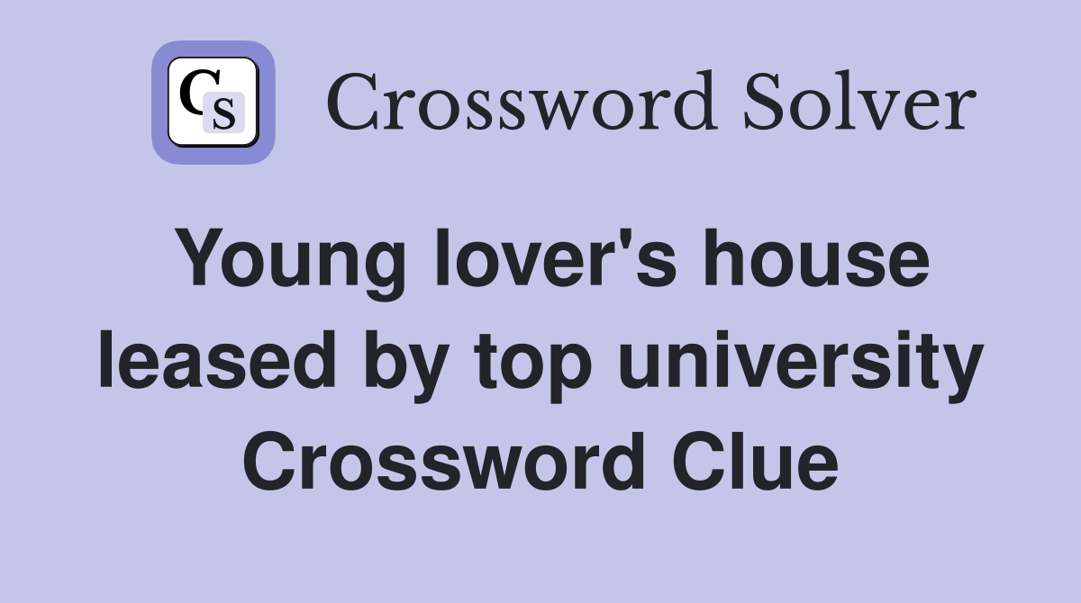 Young lover's house leased by top university Crossword Clue