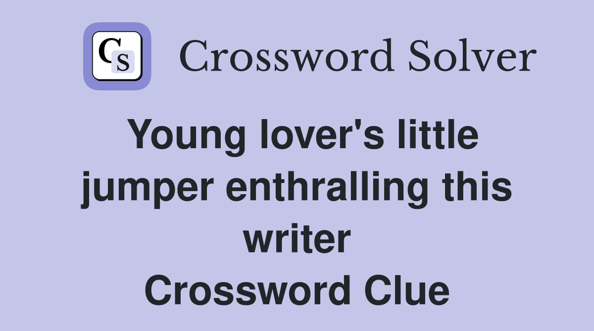 Young lover's little jumper enthralling this writer Crossword Clue