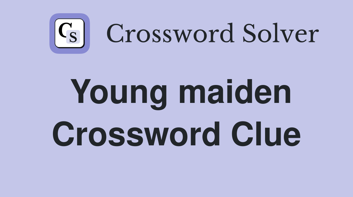 Young maiden Crossword Clue