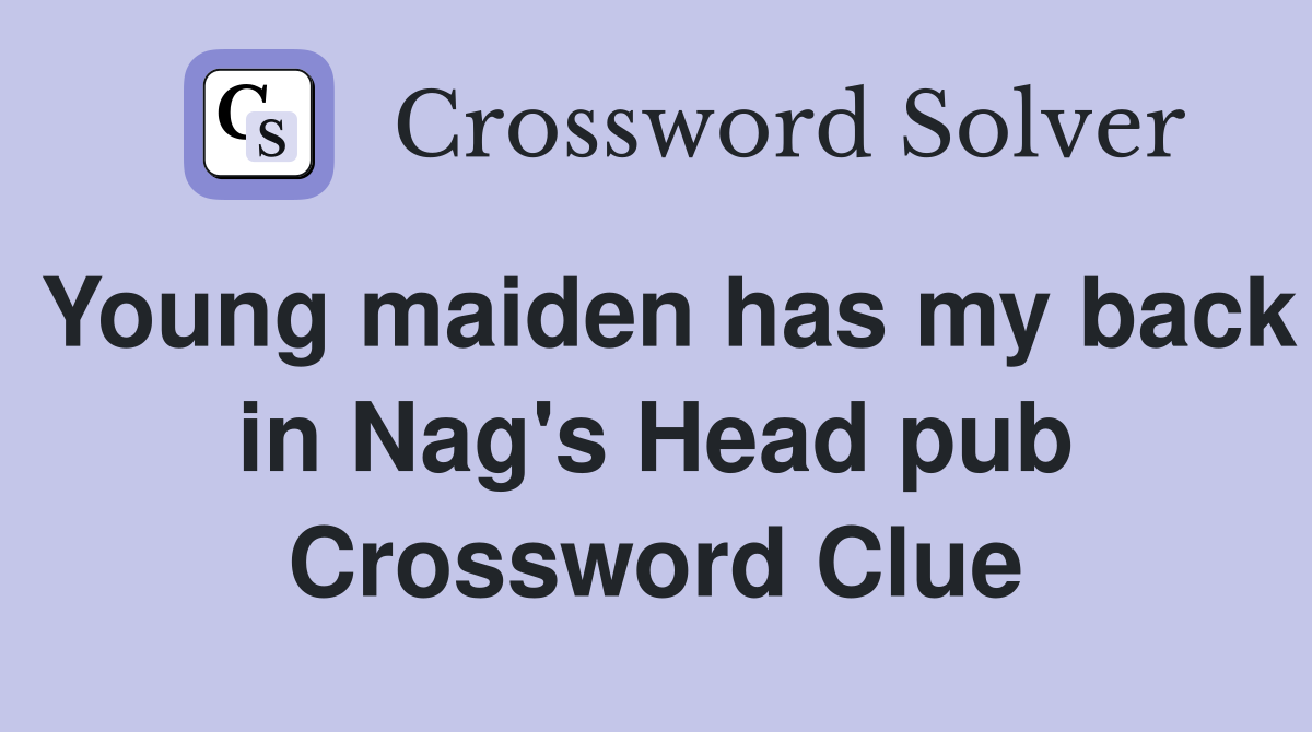 Young maiden has my back in Nag's Head pub Crossword Clue