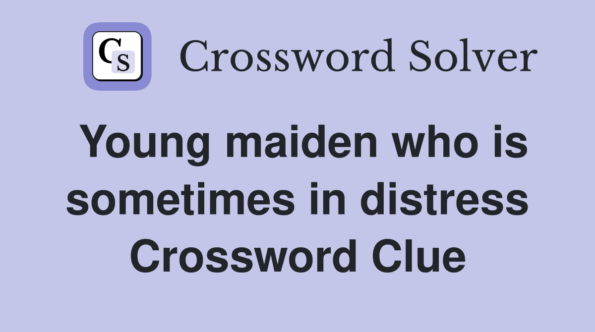 Young maiden who is sometimes in distress Crossword Clue