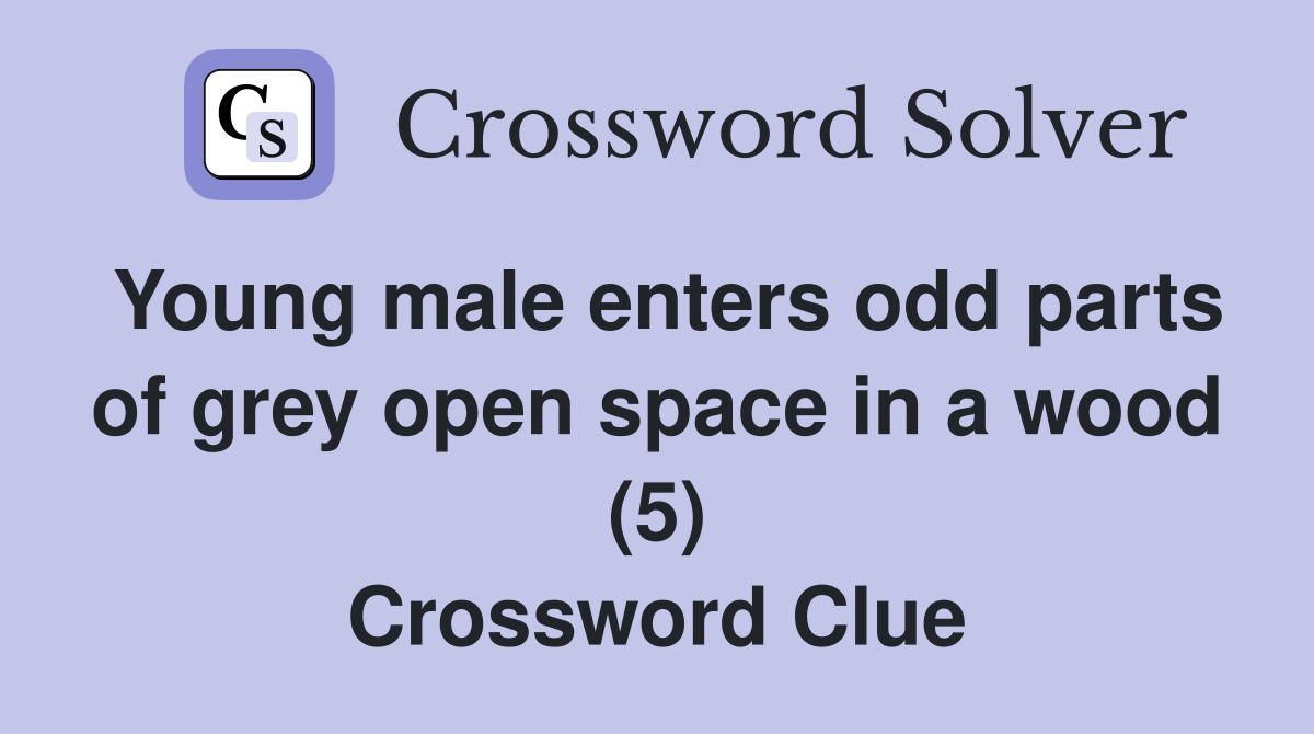 Young male enters odd parts of grey open space in a wood (5) Crossword Clue
