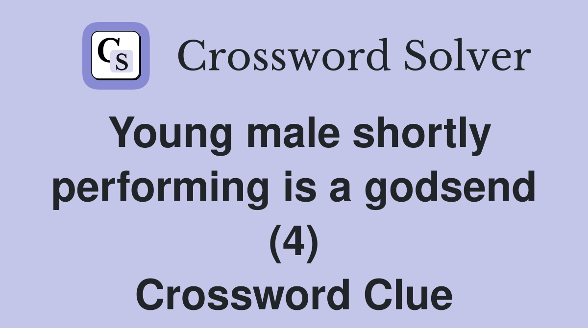 Young male shortly performing is a godsend (4) Crossword Clue
