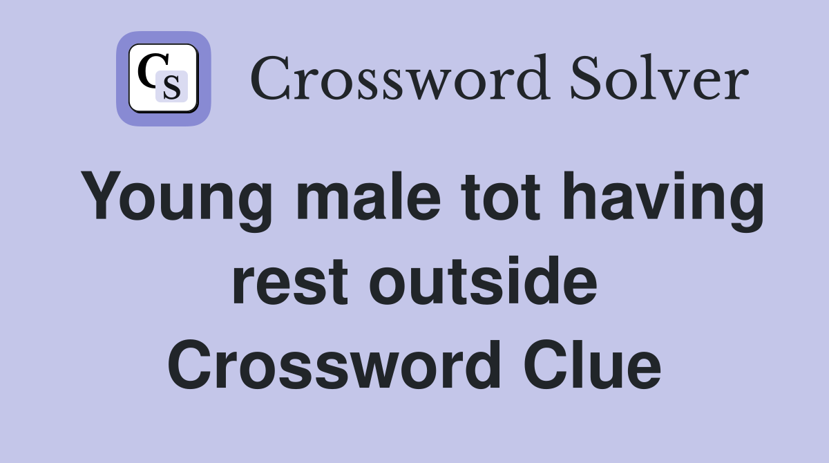 Young male tot having rest outside Crossword Clue